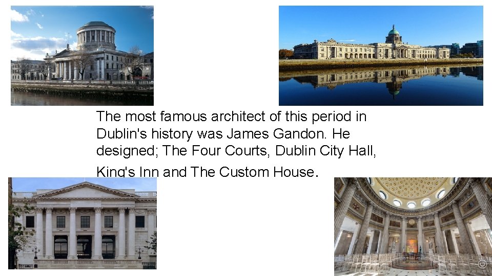 The most famous architect of this period in Dublin's history was James Gandon. He