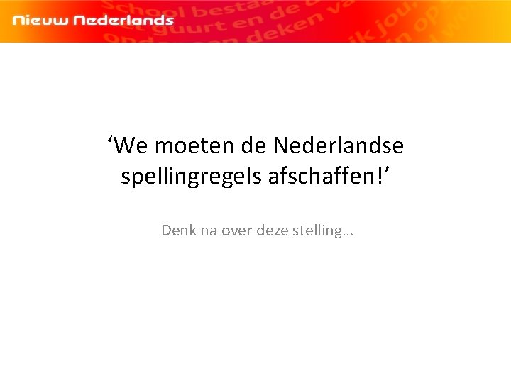 ‘We moeten de Nederlandse spellingregels afschaffen!’ Denk na over deze stelling… 