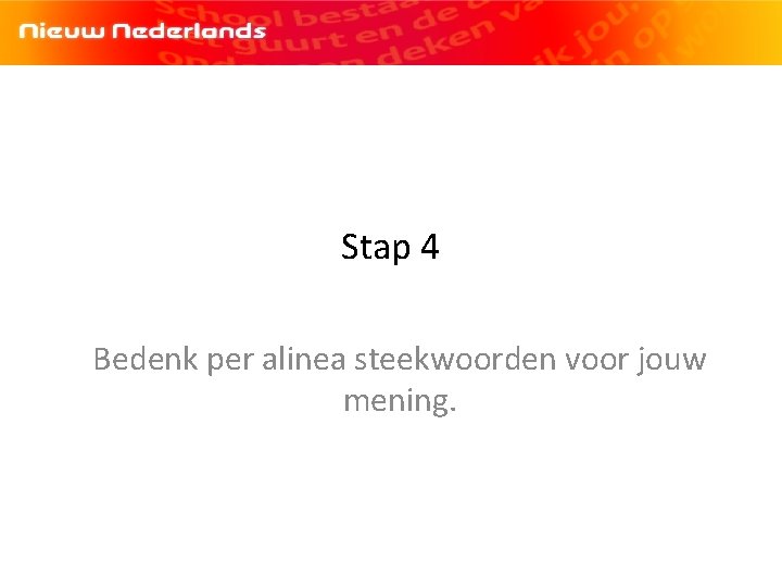 Stap 4 Bedenk per alinea steekwoorden voor jouw mening. Stap 4 Bedenk per alinea steekwoorden voor jouw mening.