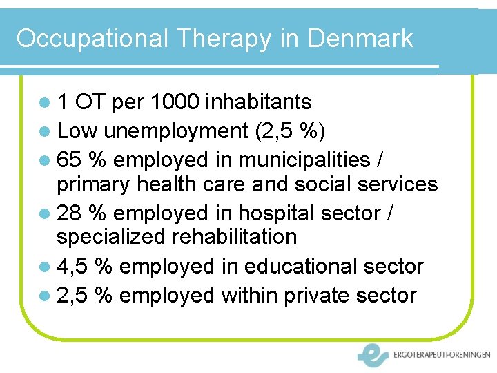 Occupational Therapy in Denmark l 1 OT per 1000 inhabitants l Low unemployment (2,