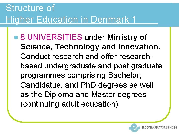 Structure of Higher Education in Denmark 1 l 8 UNIVERSITIES under Ministry of Science,