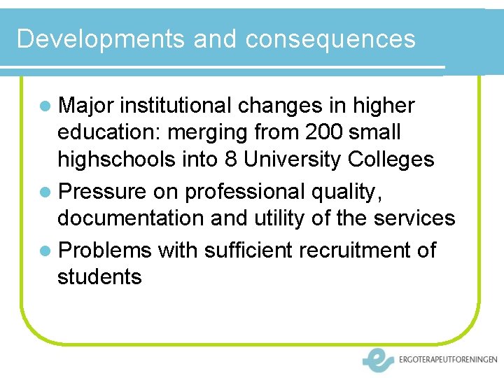 Developments and consequences l Major institutional changes in higher education: merging from 200 small