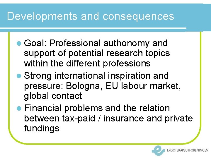 Developments and consequences l Goal: Professional authonomy and support of potential research topics within