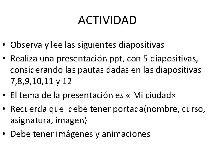 ACTIVIDAD • Observa y lee las siguientes diapositivas • Realiza una presentación ppt, con