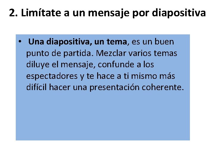 2. Limítate a un mensaje por diapositiva • Una diapositiva, un tema, es un