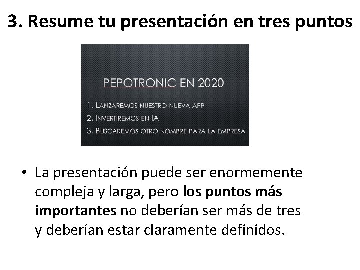 3. Resume tu presentación en tres puntos • La presentación puede ser enormemente compleja