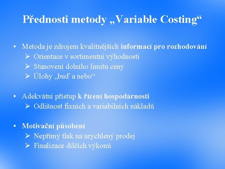 Přednosti metody „Variable Costing“ • Metoda je zdrojem kvalitnějších informací pro rozhodování Ø Orientace