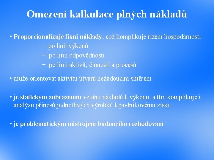 Omezení kalkulace plných nákladů • Proporcionalizuje fixní náklady, což komplikuje řízení hospodárnosti − po