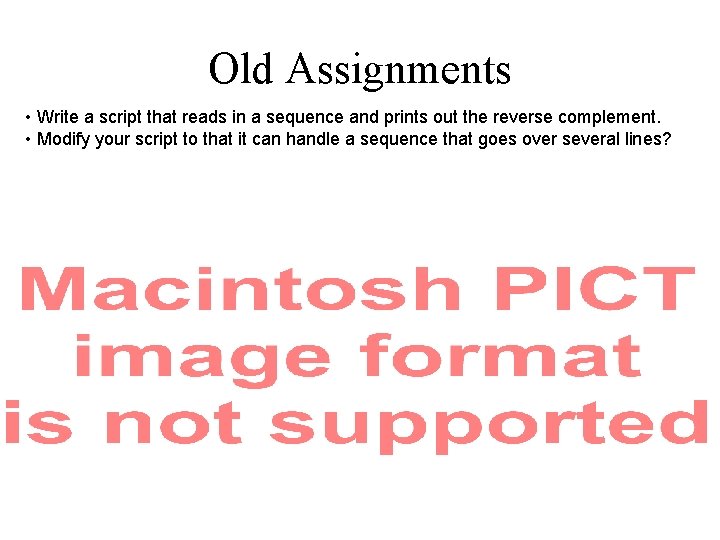 Old Assignments • Write a script that reads in a sequence and prints out