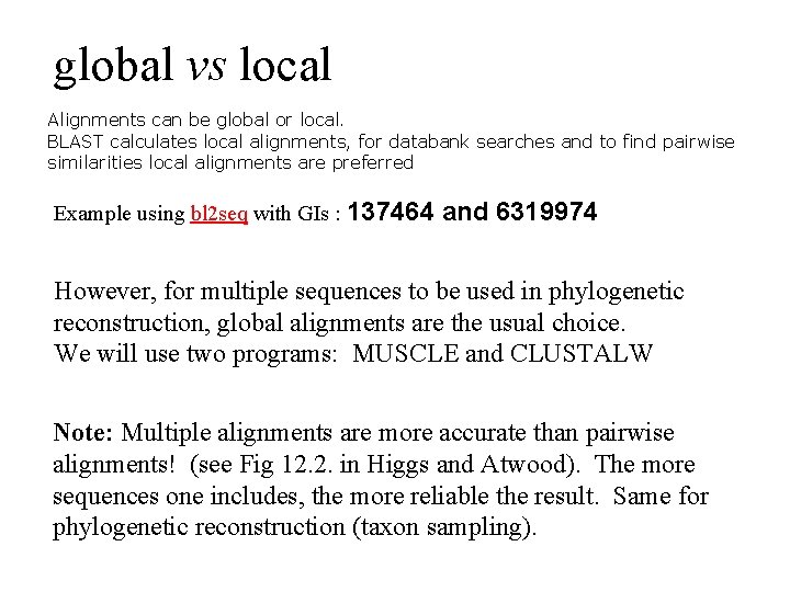 global vs local Alignments can be global or local. BLAST calculates local alignments, for