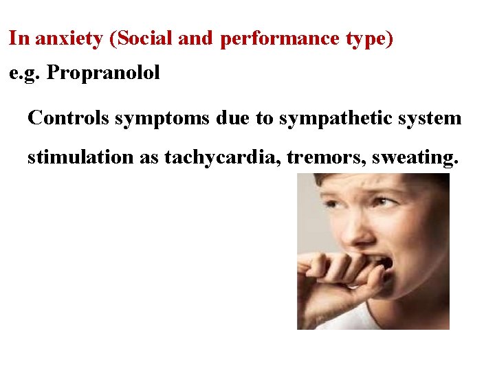 In anxiety (Social and performance type) e. g. Propranolol Controls symptoms due to sympathetic