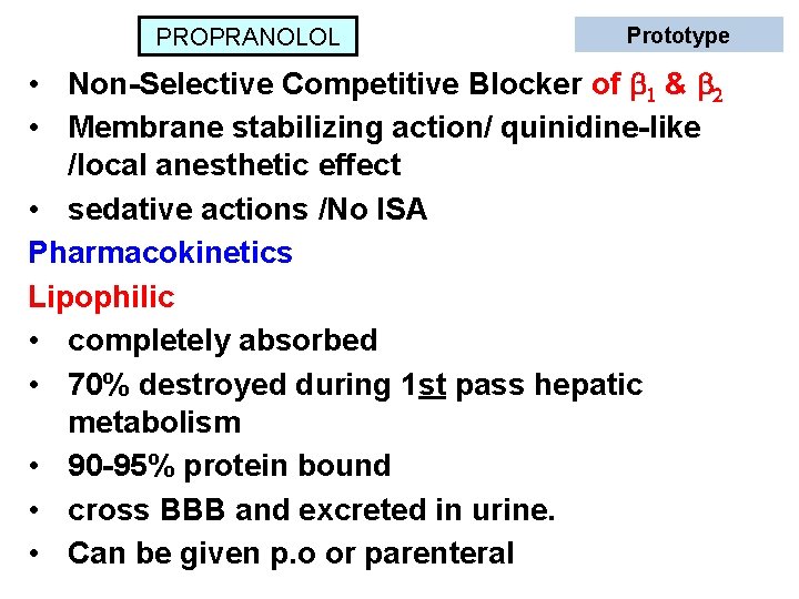 PROPRANOLOL Prototype • Non-Selective Competitive Blocker of 1 & 2 • Membrane stabilizing action/