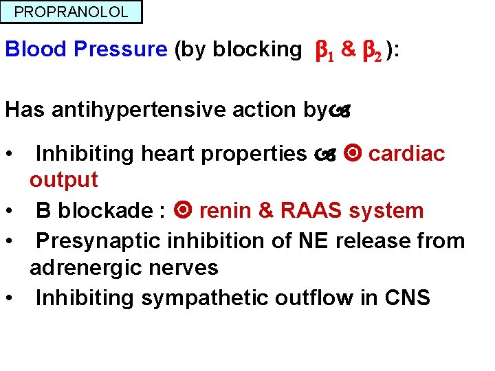 PROPRANOLOL Blood Pressure (by blocking 1 & 2 ): Has antihypertensive action by •