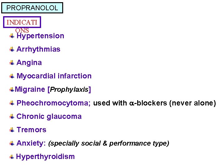 PROPRANOLOL INDICATI ONS Hypertension Arrhythmias Angina Myocardial infarction Migraine [Prophylaxis] Pheochromocytoma; used with -blockers