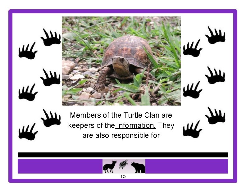 Members of the Turtle Clan are keepers of the information. They are also responsible