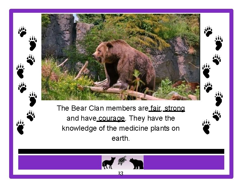 The Bear Clan members are fair, strong and have courage. They have the knowledge