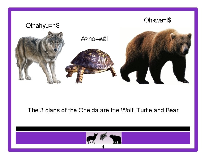 Ohkwa=l$ Othahyu=n$ A>no=wál The 3 clans of the Oneida are the Wolf, Turtle and