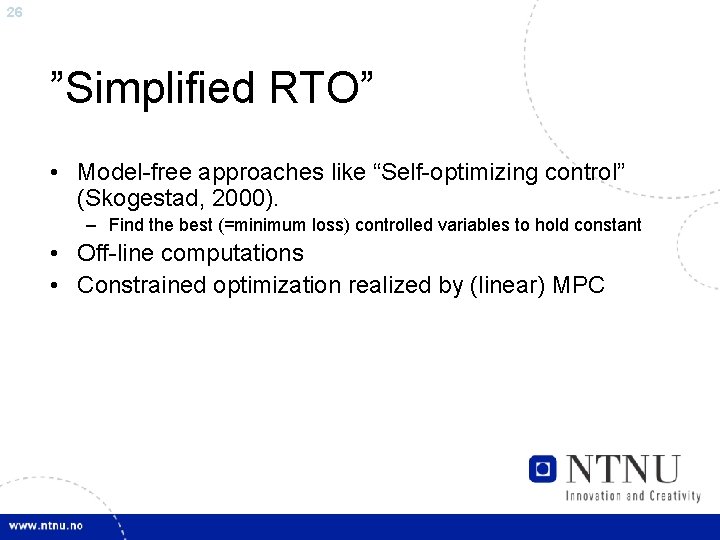 26 ”Simplified RTO” • Model-free approaches like “Self-optimizing control” (Skogestad, 2000). – Find the
