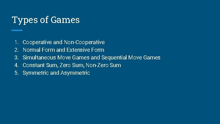 Types of Games 1. 2. 3. 4. 5. Cooperative and Non-Cooperative Normal Form and