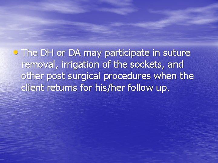  • The DH or DA may participate in suture removal, irrigation of the