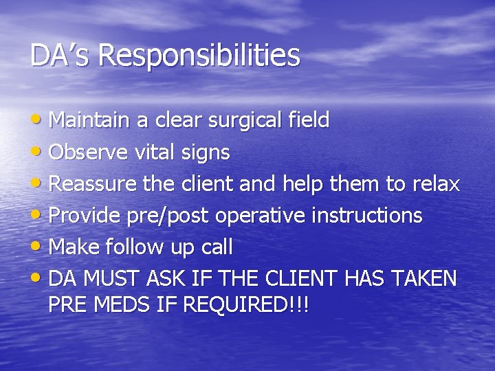 DA’s Responsibilities • Maintain a clear surgical field • Observe vital signs • Reassure