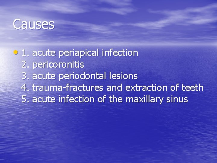 Causes • 1. acute periapical infection 2. pericoronitis 3. acute periodontal lesions 4. trauma-fractures