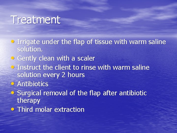 Treatment • Irrigate under the flap of tissue with warm saline • • •