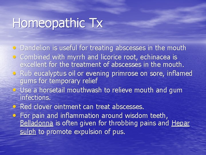 Homeopathic Tx • Dandelion is useful for treating abscesses in the mouth • Combined