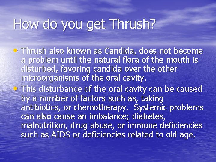 How do you get Thrush? • Thrush also known as Candida, does not become
