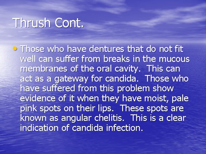 Thrush Cont. • Those who have dentures that do not fit well can suffer