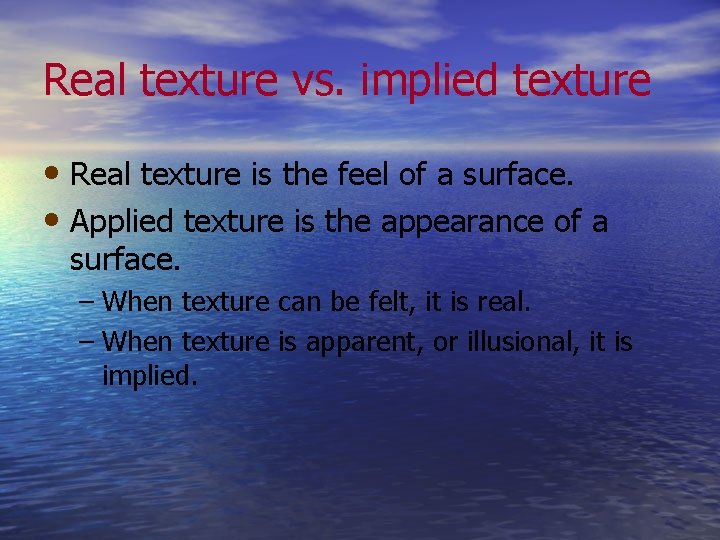 Real texture vs. implied texture • Real texture is the feel of a surface.