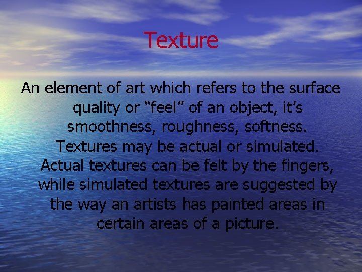 Texture An element of art which refers to the surface quality or “feel” of