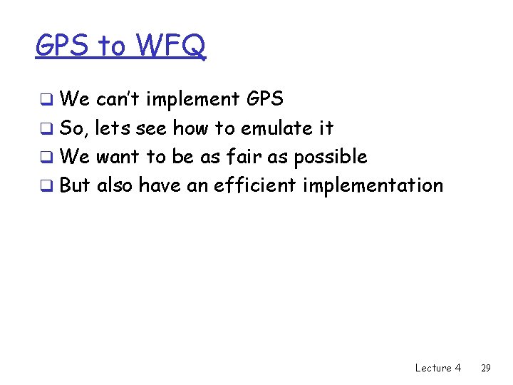GPS to WFQ q We can’t implement GPS q So, lets see how to
