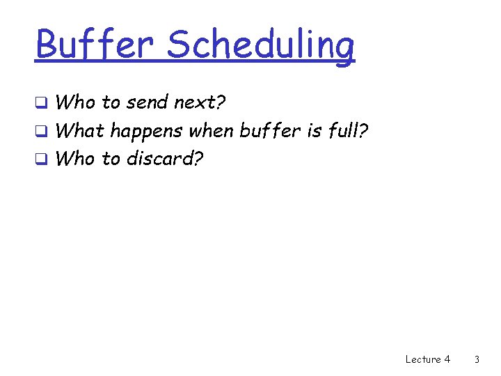 Buffer Scheduling q Who to send next? q What happens when buffer is full?