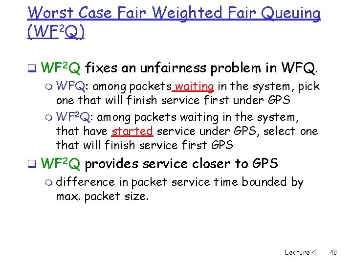 Worst Case Fair Weighted Fair Queuing (WF 2 Q) q WF 2 Q fixes