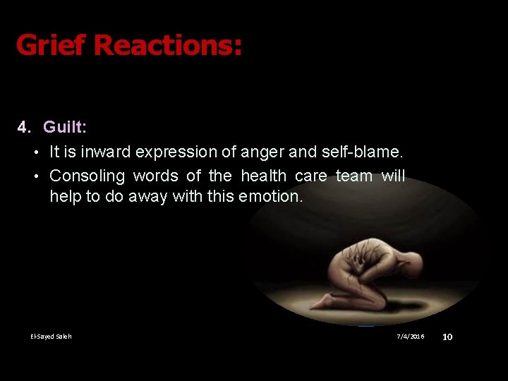 Grief Reactions: 4. Guilt: • It is inward expression of anger and self-blame. •