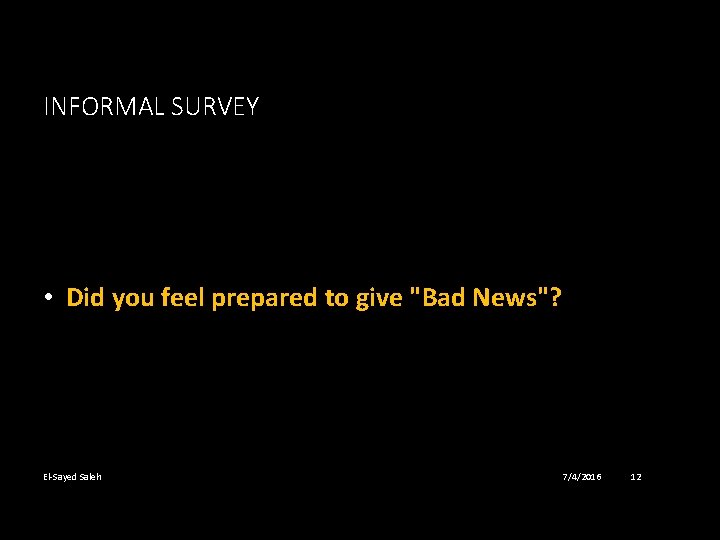 INFORMAL SURVEY • Did you feel prepared to give "Bad News"? El-Sayed Saleh 7/4/2016