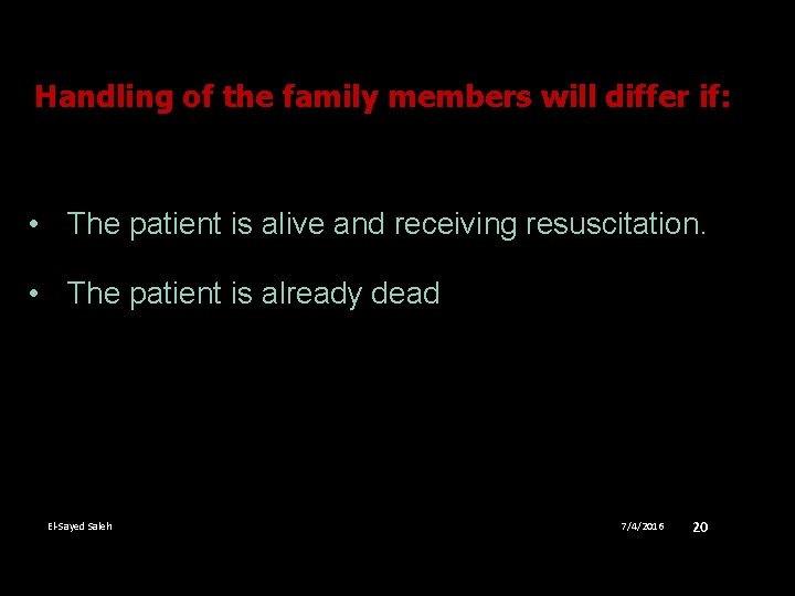 Handling of the family members will differ if: • The patient is alive and