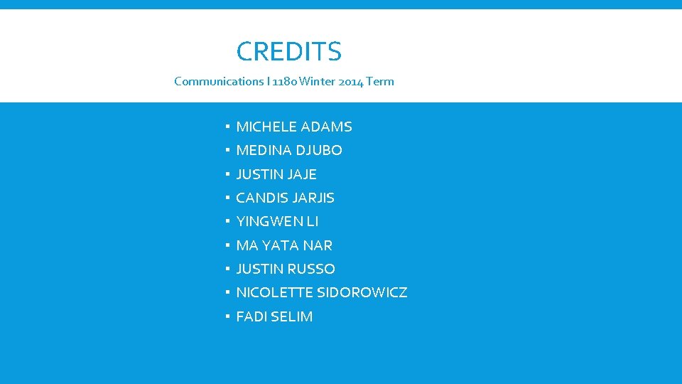 CREDITS Communications I 1180 Winter 2014 Term ▪ MICHELE ADAMS ▪ MEDINA DJUBO ▪