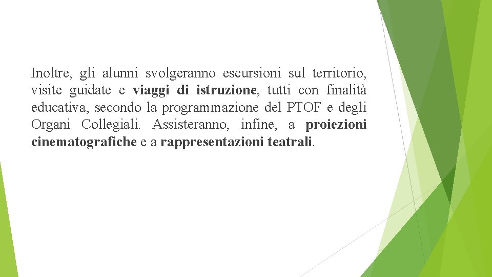 Inoltre, gli alunni svolgeranno escursioni sul territorio, visite guidate e viaggi di istruzione, tutti