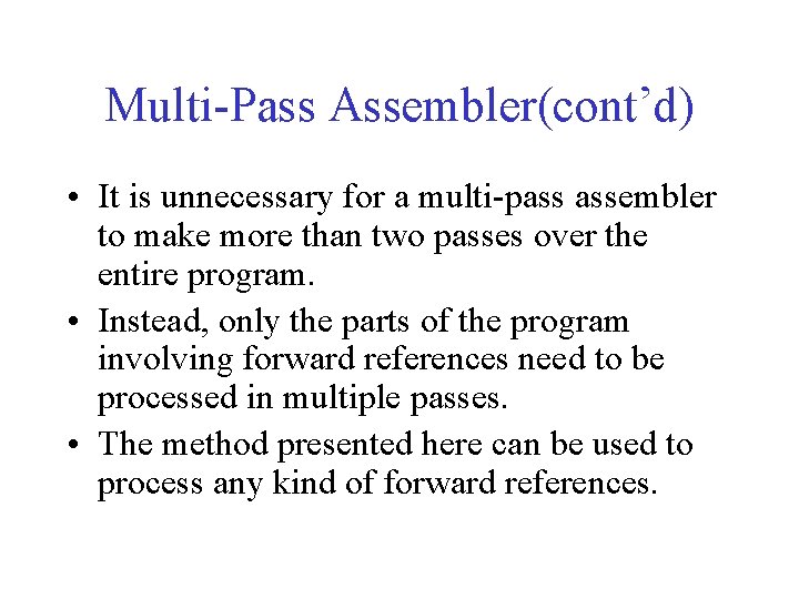 Multi-Pass Assembler(cont’d) • It is unnecessary for a multi-pass assembler to make more than