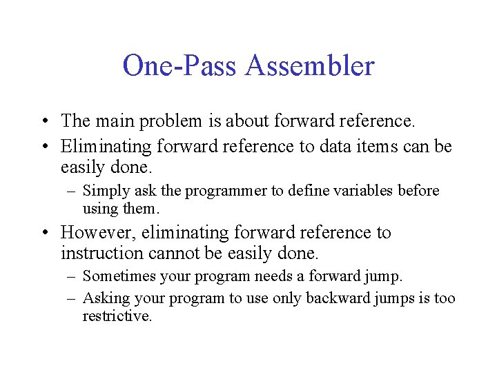 One-Pass Assembler • The main problem is about forward reference. • Eliminating forward reference