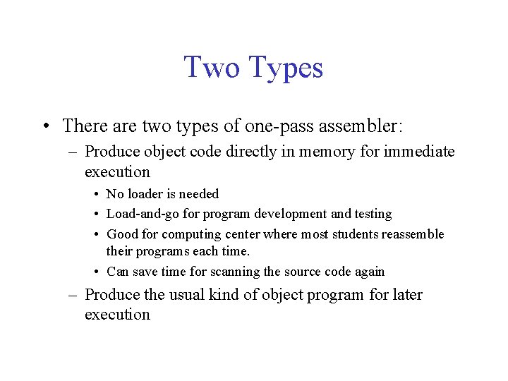 Two Types • There are two types of one-pass assembler: – Produce object code