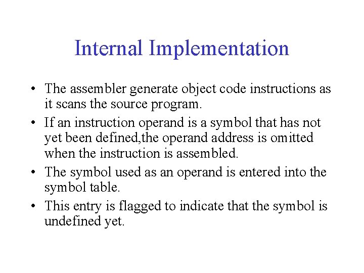 Internal Implementation • The assembler generate object code instructions as it scans the source
