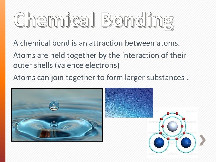 Chemical Bonding A chemical bond is an attraction between atoms. Atoms are held together