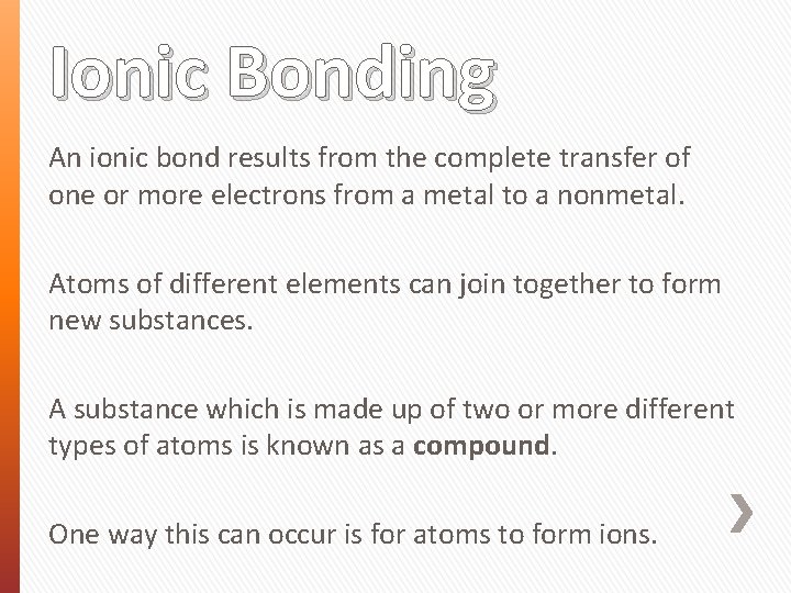 Ionic Bonding An ionic bond results from the complete transfer of one or more