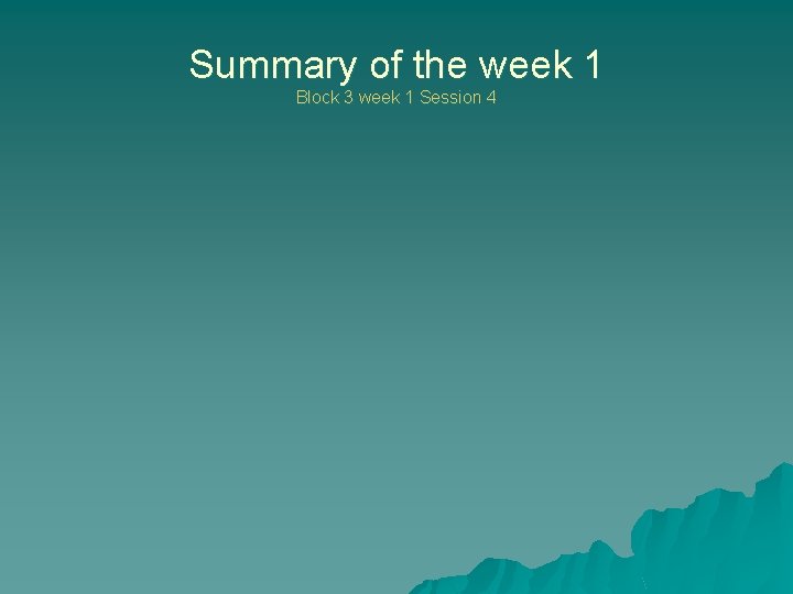 Summary of the week 1 Block 3 week 1 Session 4 