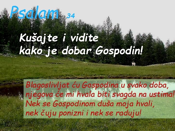 Psalam 34 Kušajte i vidite kako je dobar Gospodin! Blagoslivljat ću Gospodina u svako Psalam 34 Kušajte i vidite kako je dobar Gospodin! Blagoslivljat ću Gospodina u svako