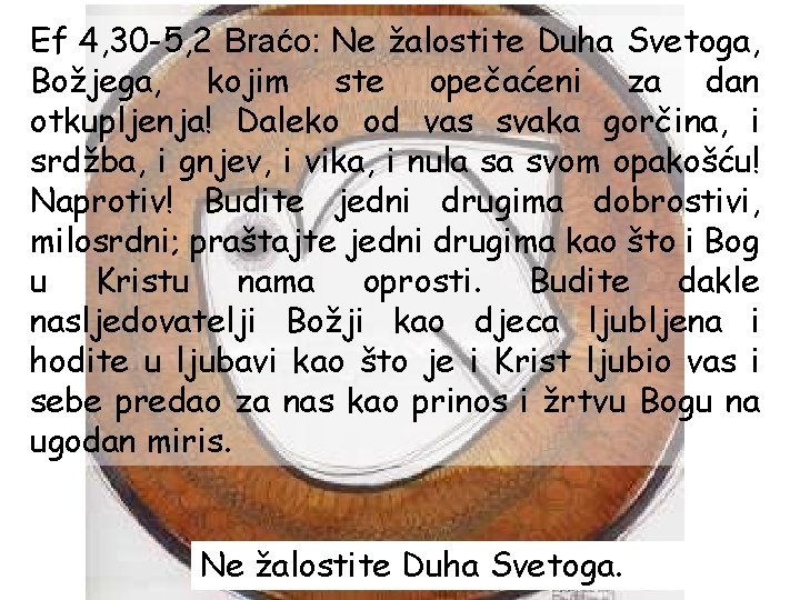 Ef 4, 30 -5, 2 Braćo: Ne žalostite Duha Svetoga, Božjega, kojim ste opečaćeni Ef 4, 30 -5, 2 Braćo: Ne žalostite Duha Svetoga, Božjega, kojim ste opečaćeni