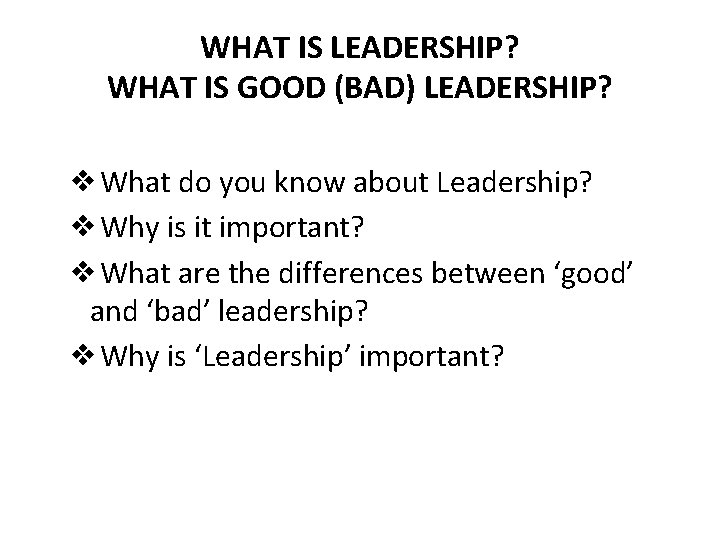 WHAT IS LEADERSHIP? WHAT IS GOOD (BAD) LEADERSHIP? ❖What do you know about Leadership?